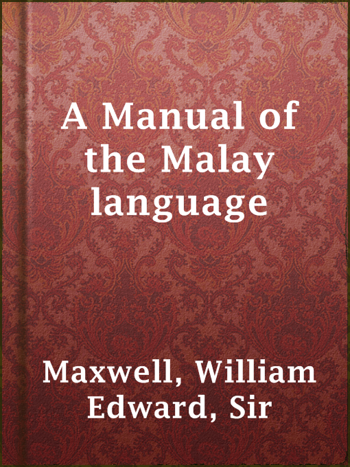 Title details for A Manual of the Malay language by Sir William Edward Maxwell - Available
